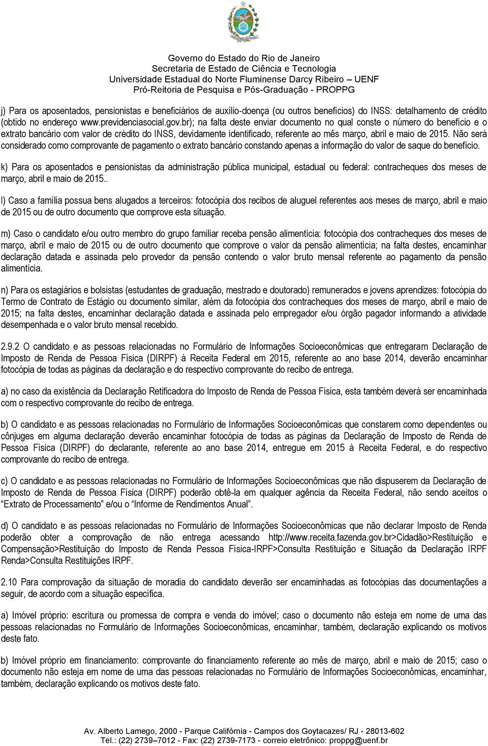 br); na falta deste enviar documento no qual conste o número do benefício e o extrato bancário com valor de crédito do INSS, devidamente identificado, referente ao mês março, abril e maio de 2015.