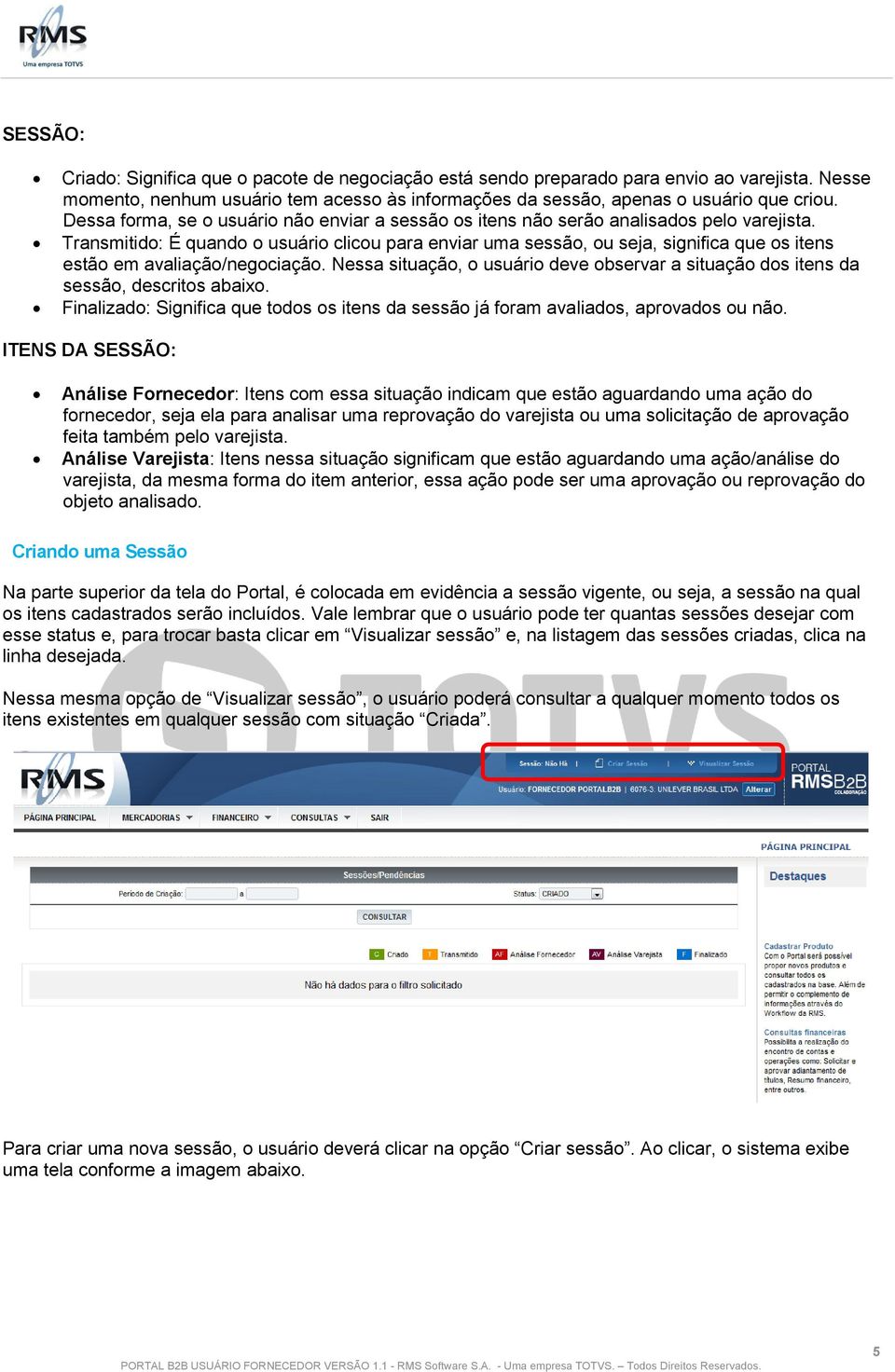 Transmitido: É quando o usuário clicou para enviar uma sessão, ou seja, significa que os itens estão em avaliação/negociação.