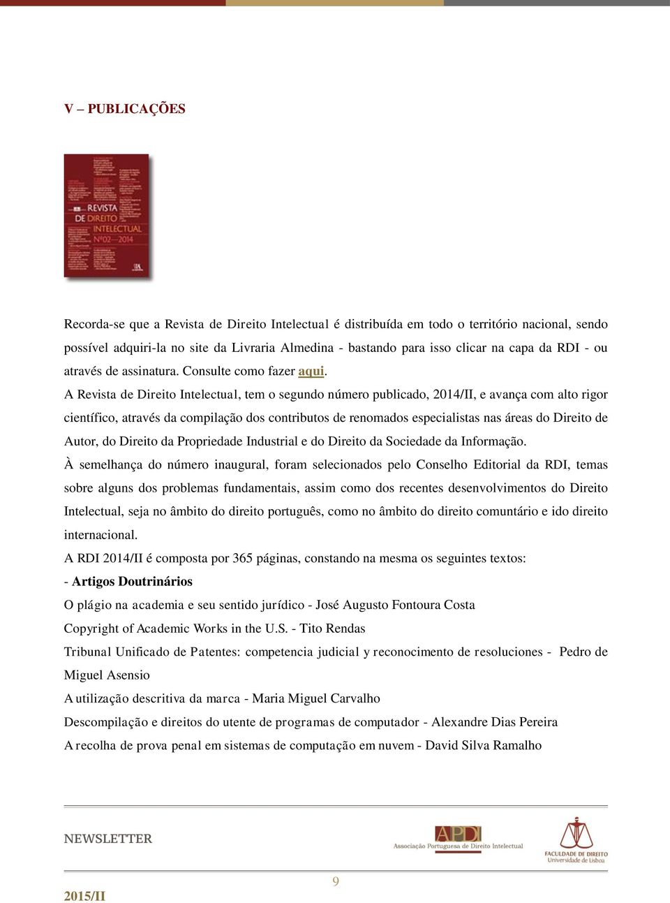 A Revista de Direito Intelectual, tem o segundo número publicado, 2014/II, e avança com alto rigor científico, através da compilação dos contributos de renomados especialistas nas áreas do Direito de