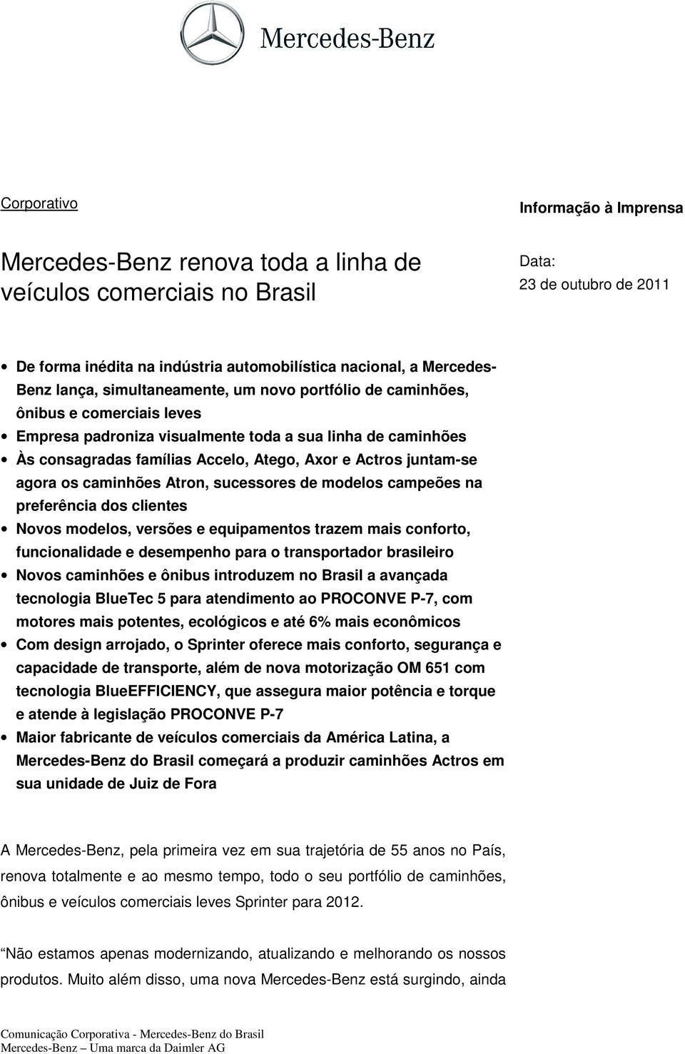 juntam-se agora os caminhões Atron, sucessores de modelos campeões na preferência dos clientes Novos modelos, versões e equipamentos trazem mais conforto, funcionalidade e desempenho para o