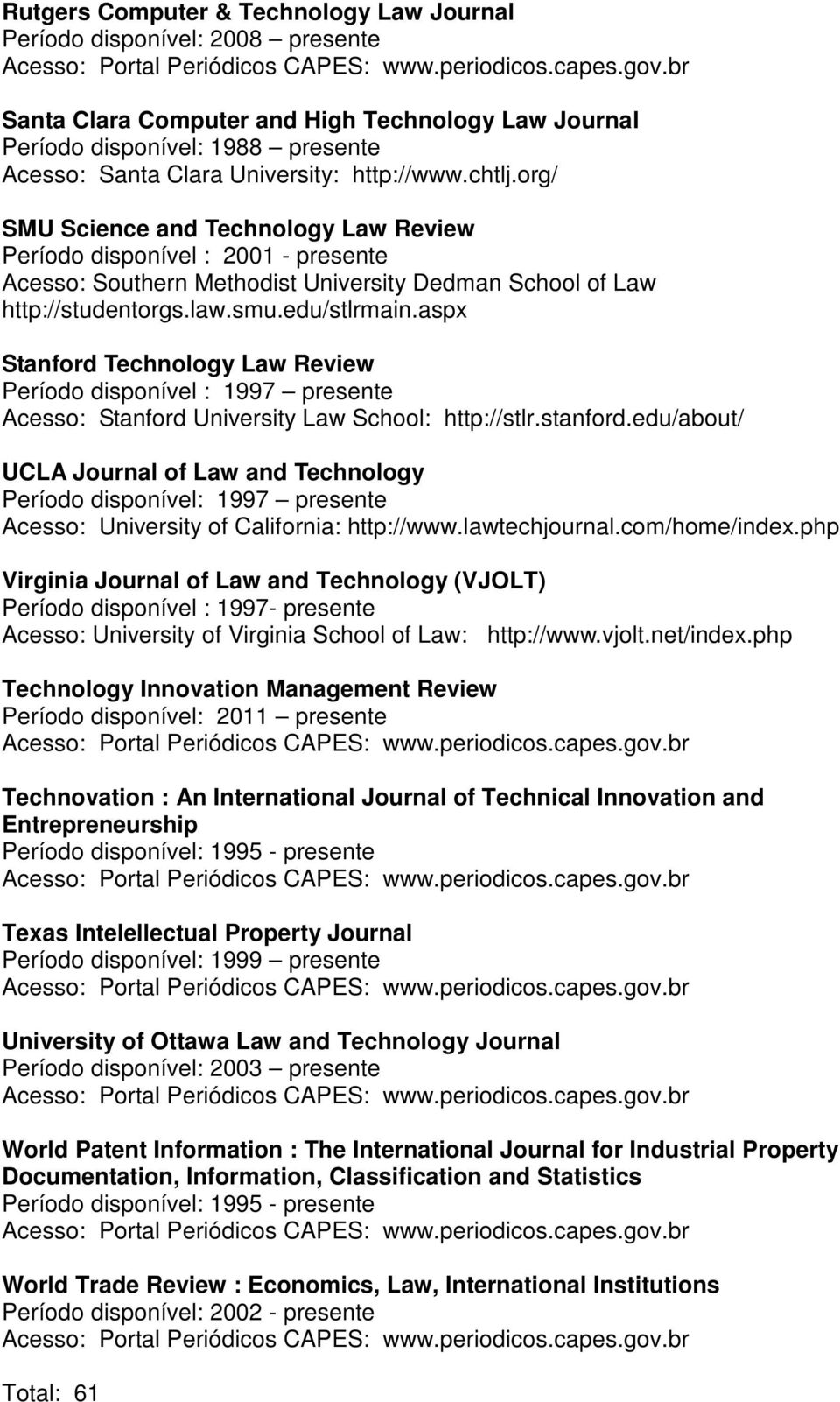 aspx Stanford Technology Law Review Período disponível : 1997 presente Acesso: Stanford University Law School: http://stlr.stanford.