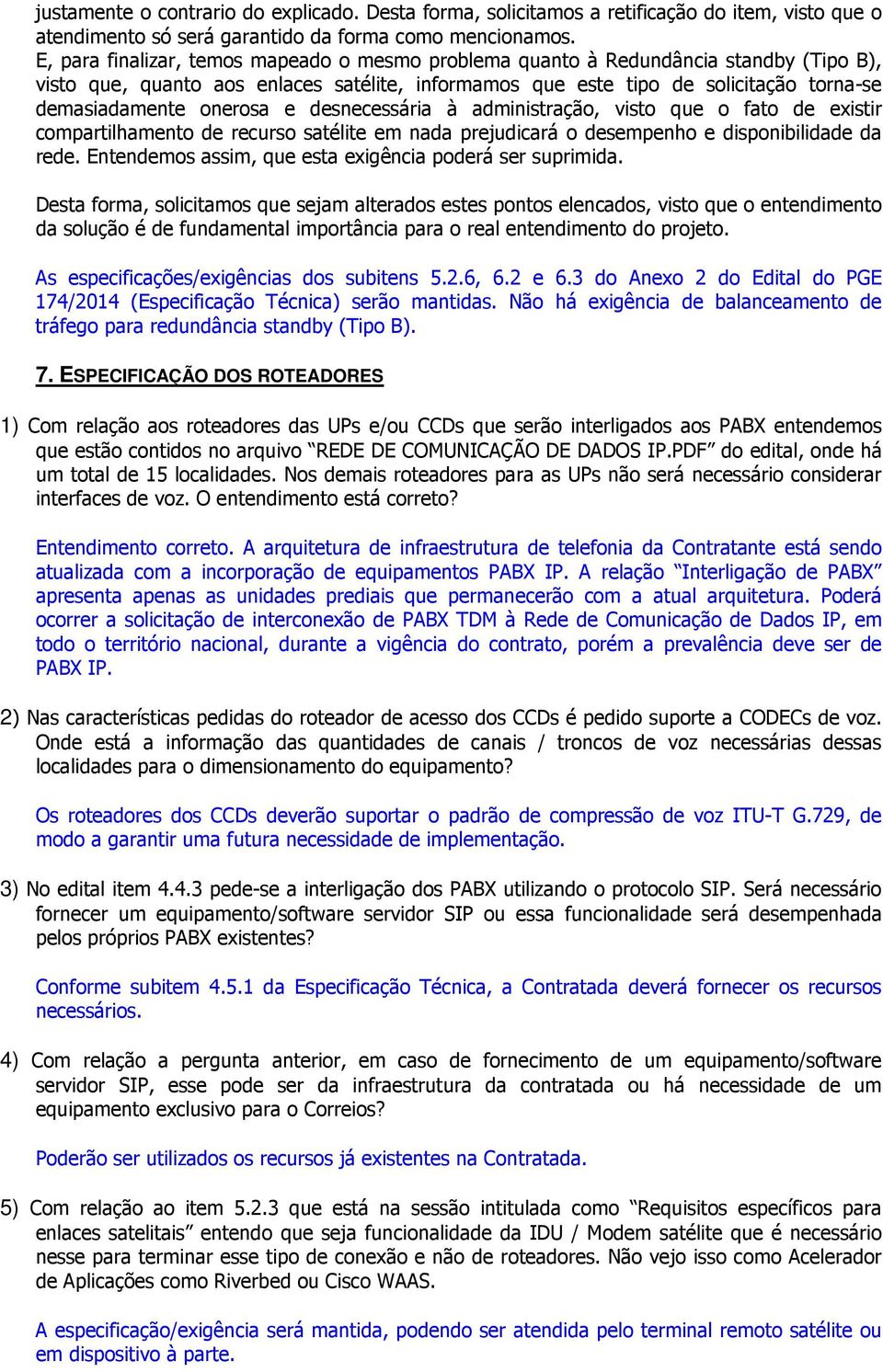 onerosa e desnecessária à administração, visto que o fato de existir compartilhamento de recurso satélite em nada prejudicará o desempenho e disponibilidade da rede.