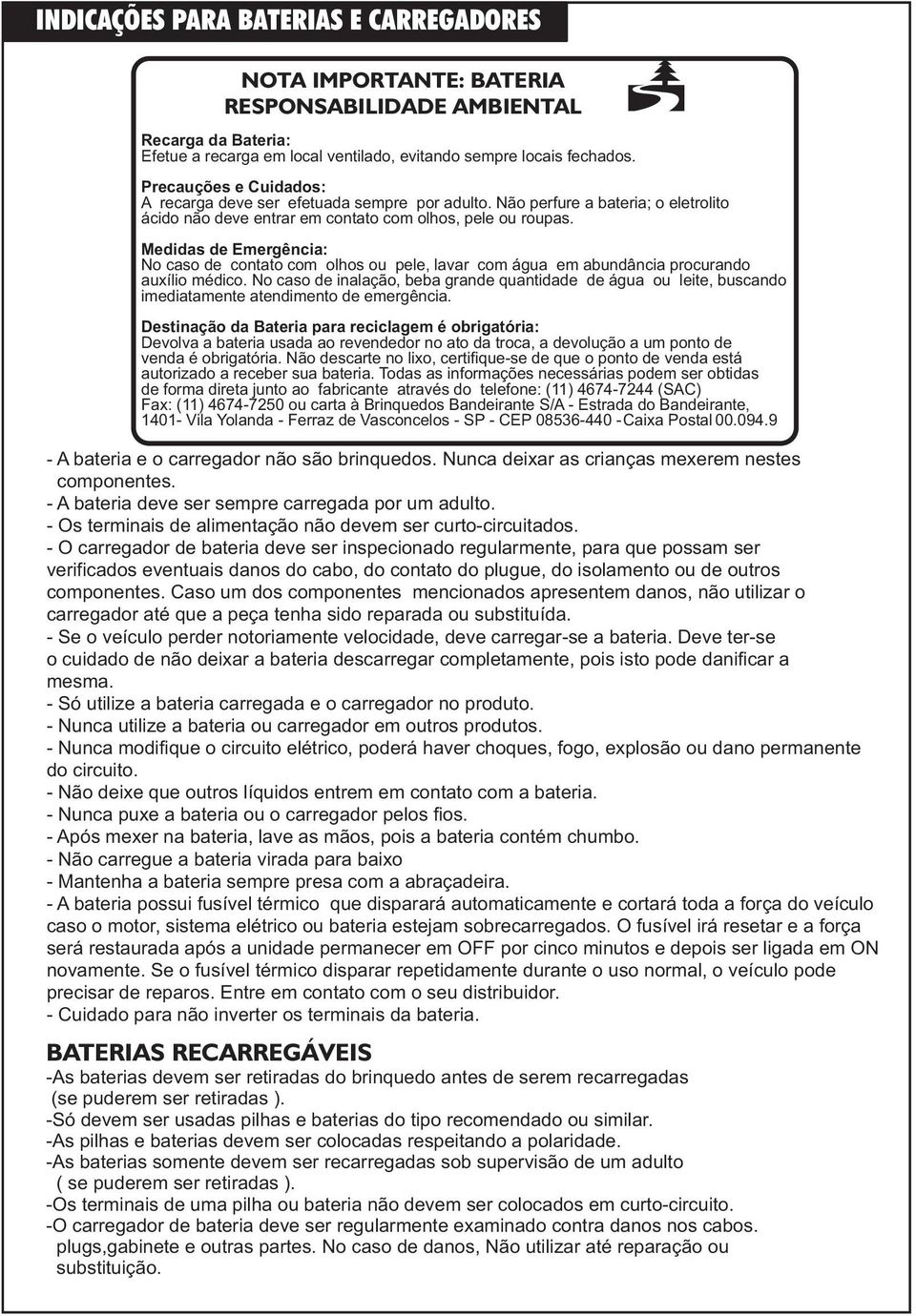 Medidas de Emergência: No caso de contato com olhos ou pele, lavar com água em abundância procurando auxílio médico.