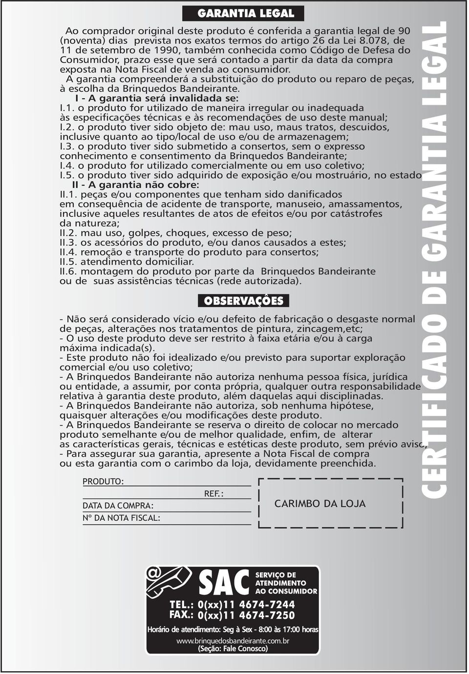 A garantia compreenderá a substituição do produto ou reparo de peças, à escolha da Brinquedos Bandeirante. I - A garantia será invalidada se: I.