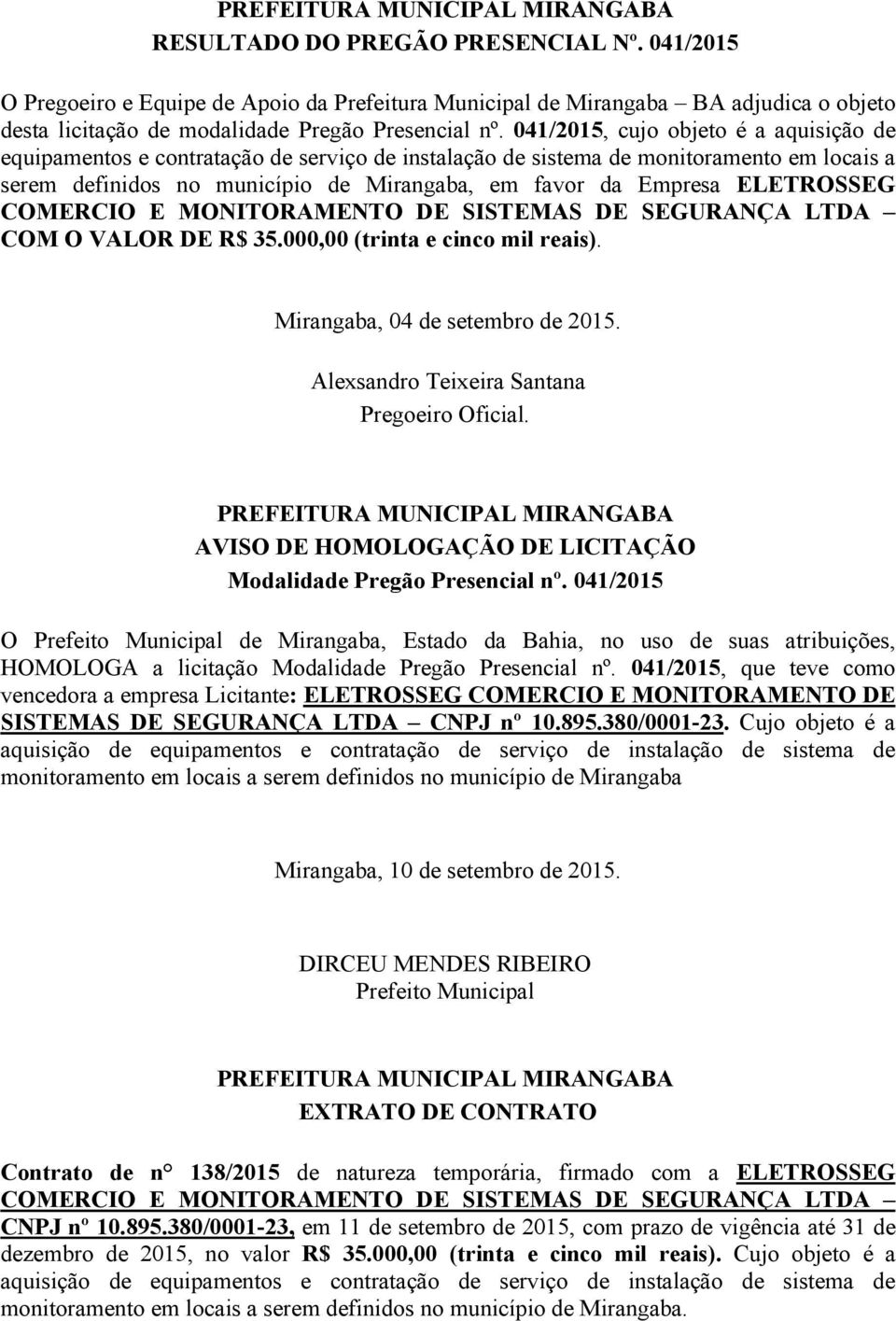 ELETROSSEG COMERCIO E MONITORAMENTO DE SISTEMAS DE SEGURANÇA LTDA COM O VALOR DE R$ 35.000,00 (trinta e cinco mil reais). Mirangaba, 04 de setembro de 2015. Modalidade Pregão Presencial nº.