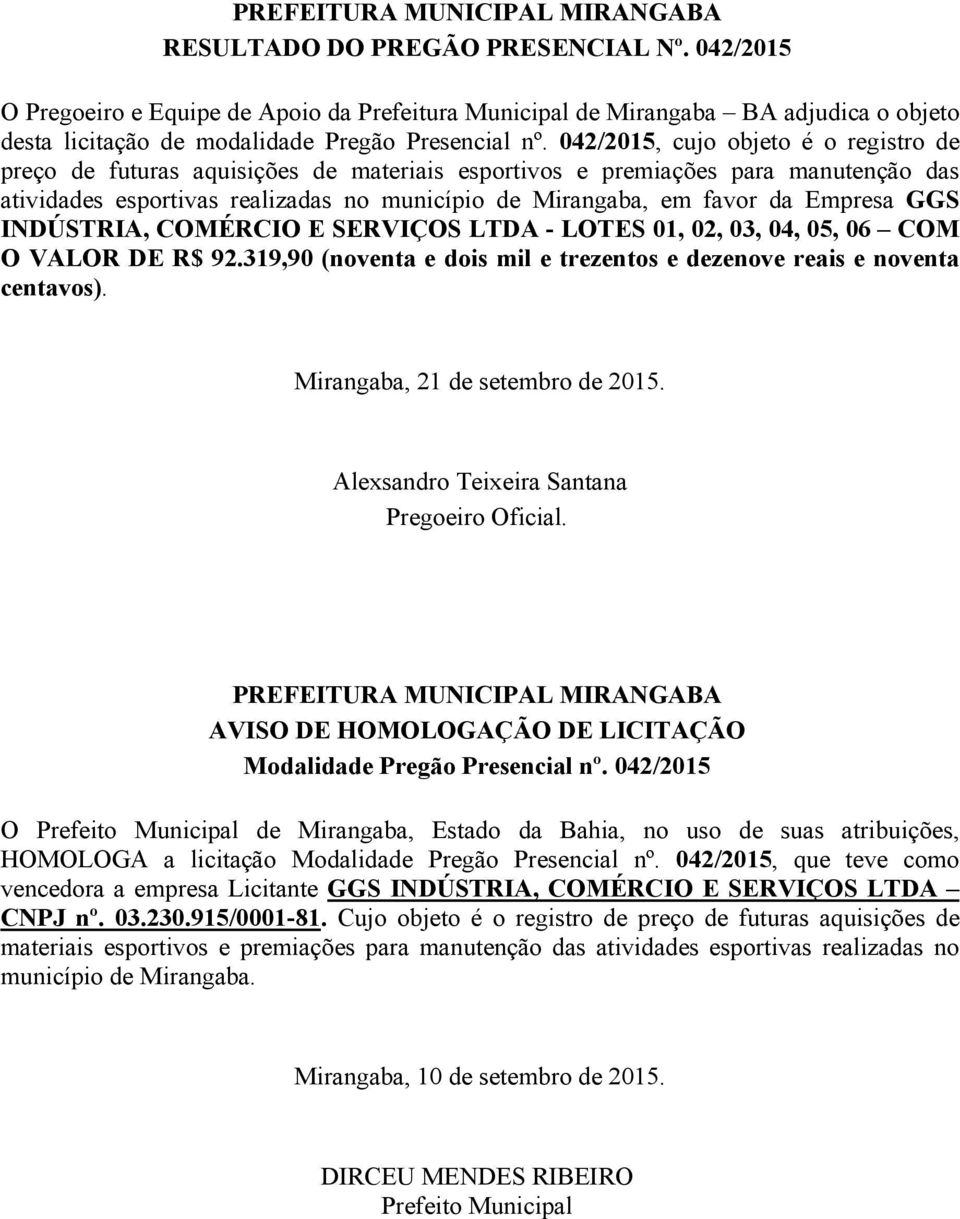 Empresa GGS INDÚSTRIA, COMÉRCIO E SERVIÇOS LTDA - LOTES 01, 02, 03, 04, 05, 06 COM O VALOR DE R$ 92.319,90 (noventa e dois mil e trezentos e dezenove reais e noventa centavos).