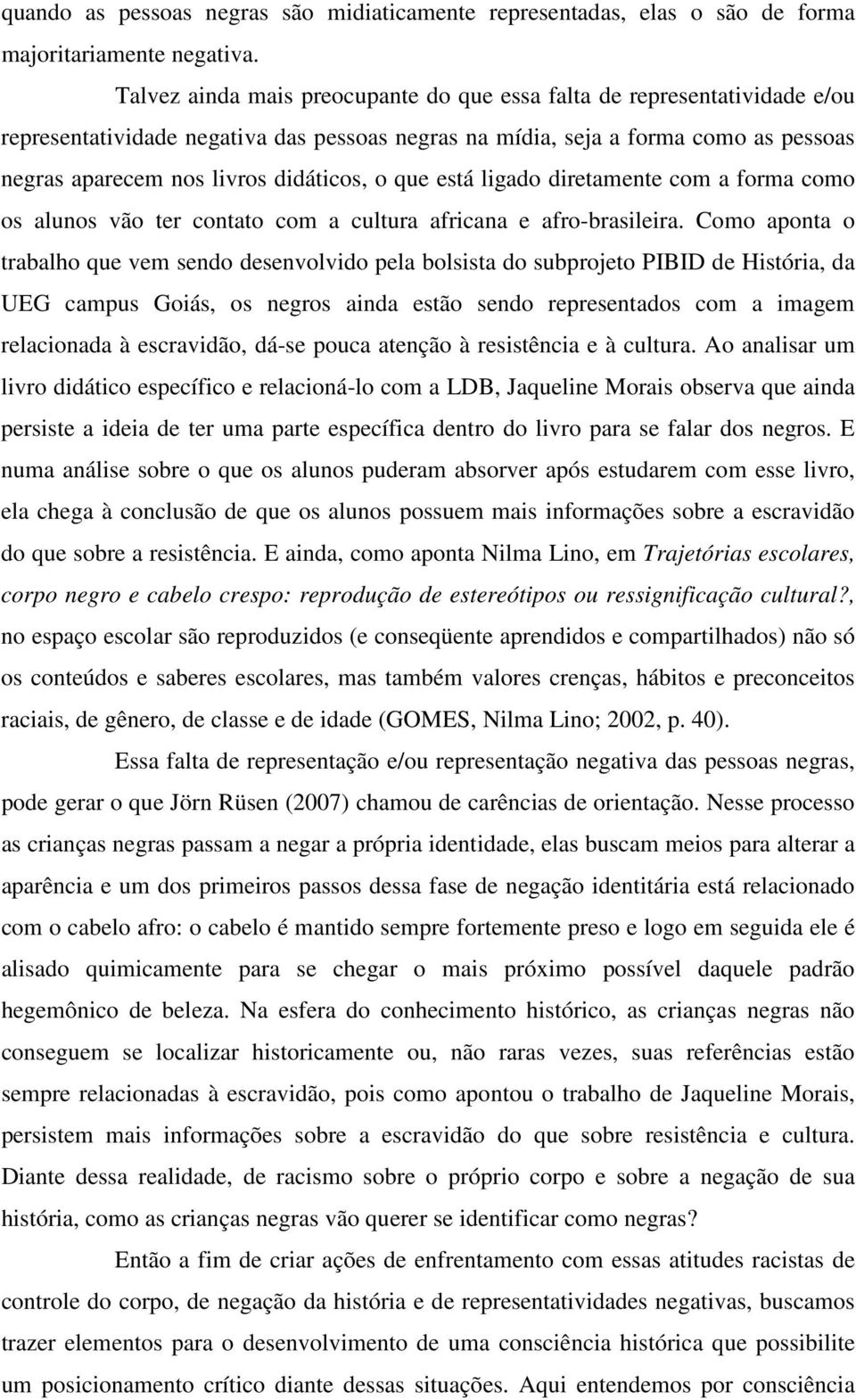 o que está ligado diretamente com a forma como os alunos vão ter contato com a cultura africana e afro-brasileira.