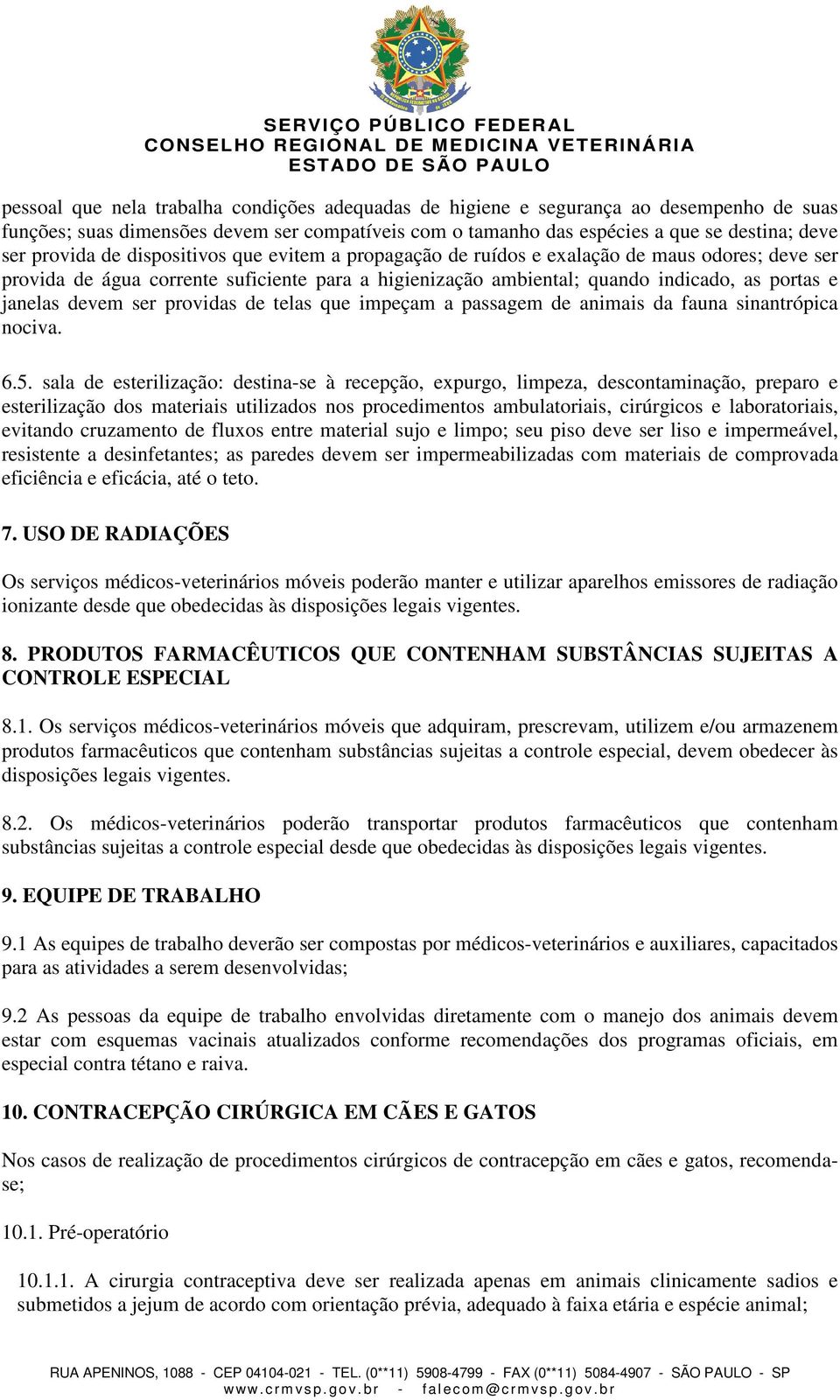 providas de telas que impeçam a passagem de animais da fauna sinantrópica nociva. 6.5.