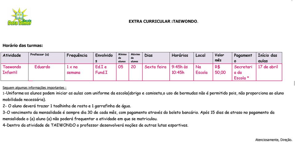 mobilida necessária). 2- O aluno verá trazer 1 toalhinha rosto e 1 garrafinha água. 3-O vencimento da mensalida é sempre dia 30 cada, com pagamento através do boleto bancário.