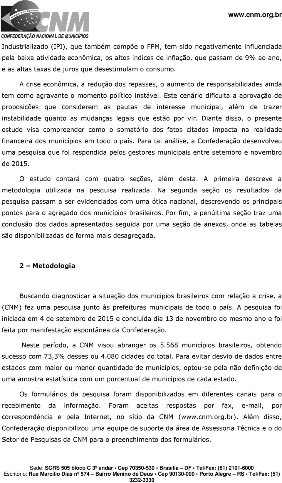 Este cenário dificulta a aprovação de proposições que considerem as pautas de interesse municipal, além de trazer instabilidade quanto as mudanças legais que estão por vir.