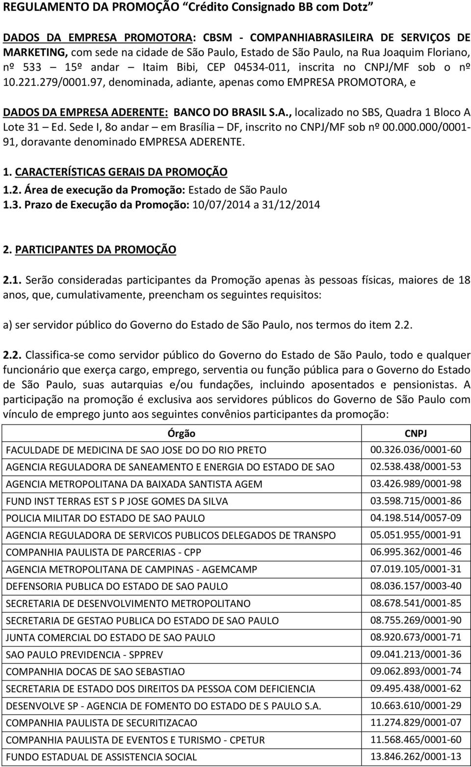 97, denominada, adiante, apenas como EMPRESA PROMOTORA, e DADOS DA EMPRESA ADERENTE: BANCO DO BRASIL S.A., localizado no SBS, Quadra 1 Bloco A Lote 31 Ed.