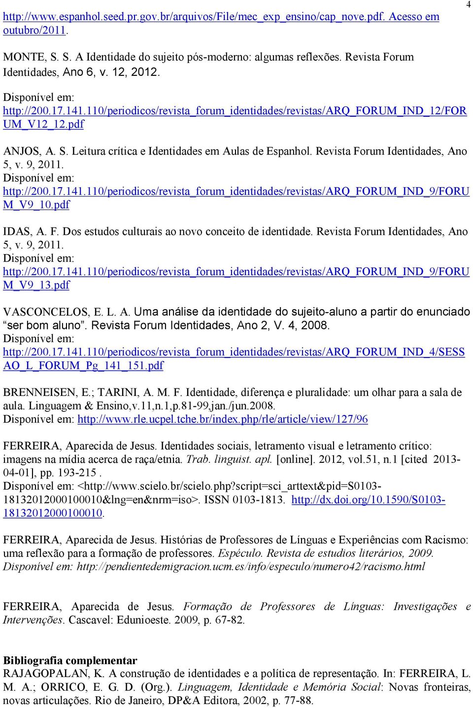 Leitura crítica e Identidades em Aulas de Espanhol. Revista Forum Identidades, Ano 5, v. 9, 2011. http://200.17.141.110/periodicos/revista_forum_identidades/revistas/arq_forum_ind_9/foru M_V9_10.