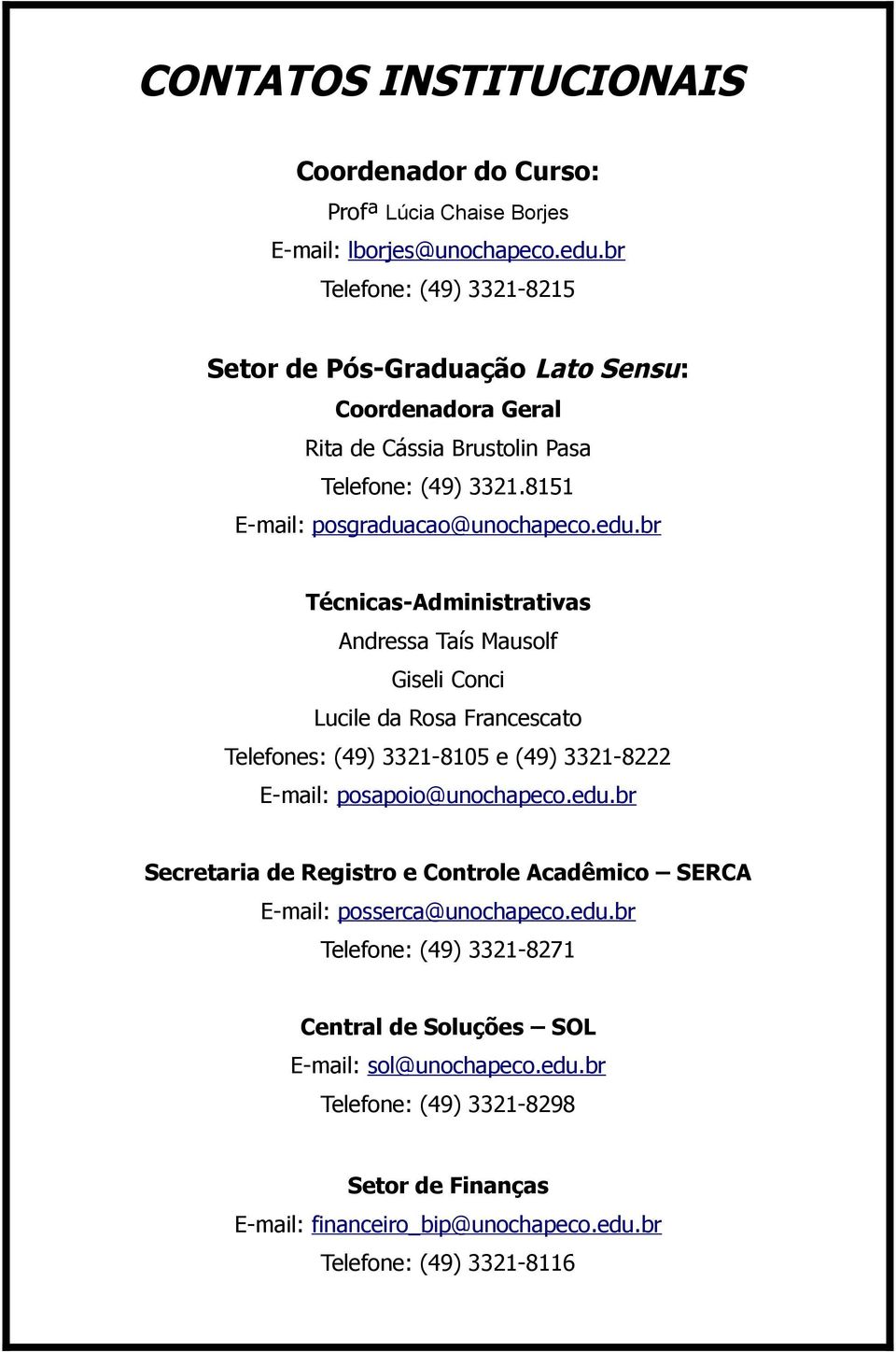 br Técnicas-Administrativas Andressa Taís Mausolf Giseli Conci Lucile da Rosa Francescato Telefones: (49) 3321-8105 e (49) 3321-8222 E-mail: posapoio@unochapeco.edu.