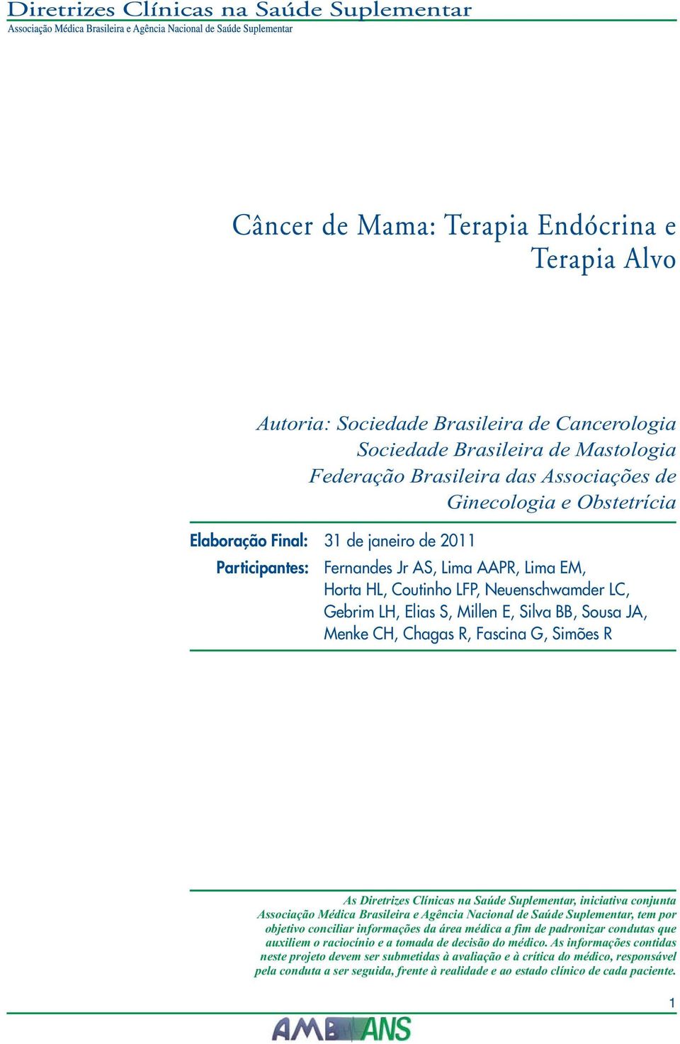 Clínicas na Saúde Suplementar, iniciativa conjunta Associação Médica Brasileira e Agência Nacional de Saúde Suplementar, tem por objetivo conciliar informações da área médica a fim de padronizar