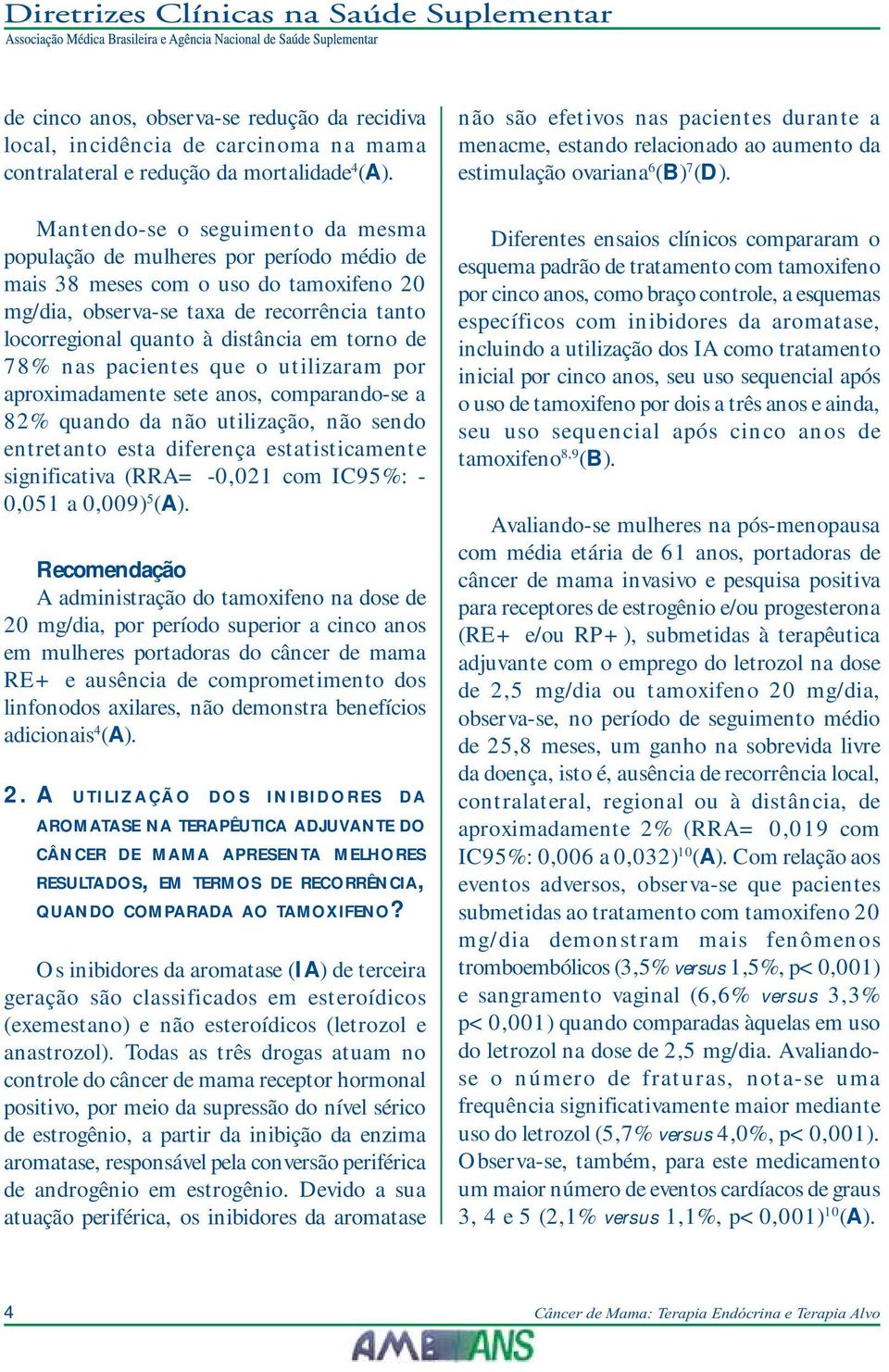 torno de 78% nas pacientes que o utilizaram por aproximadamente sete anos, comparando-se a 82% quando da não utilização, não sendo entretanto esta diferença estatisticamente significativa (RRA=