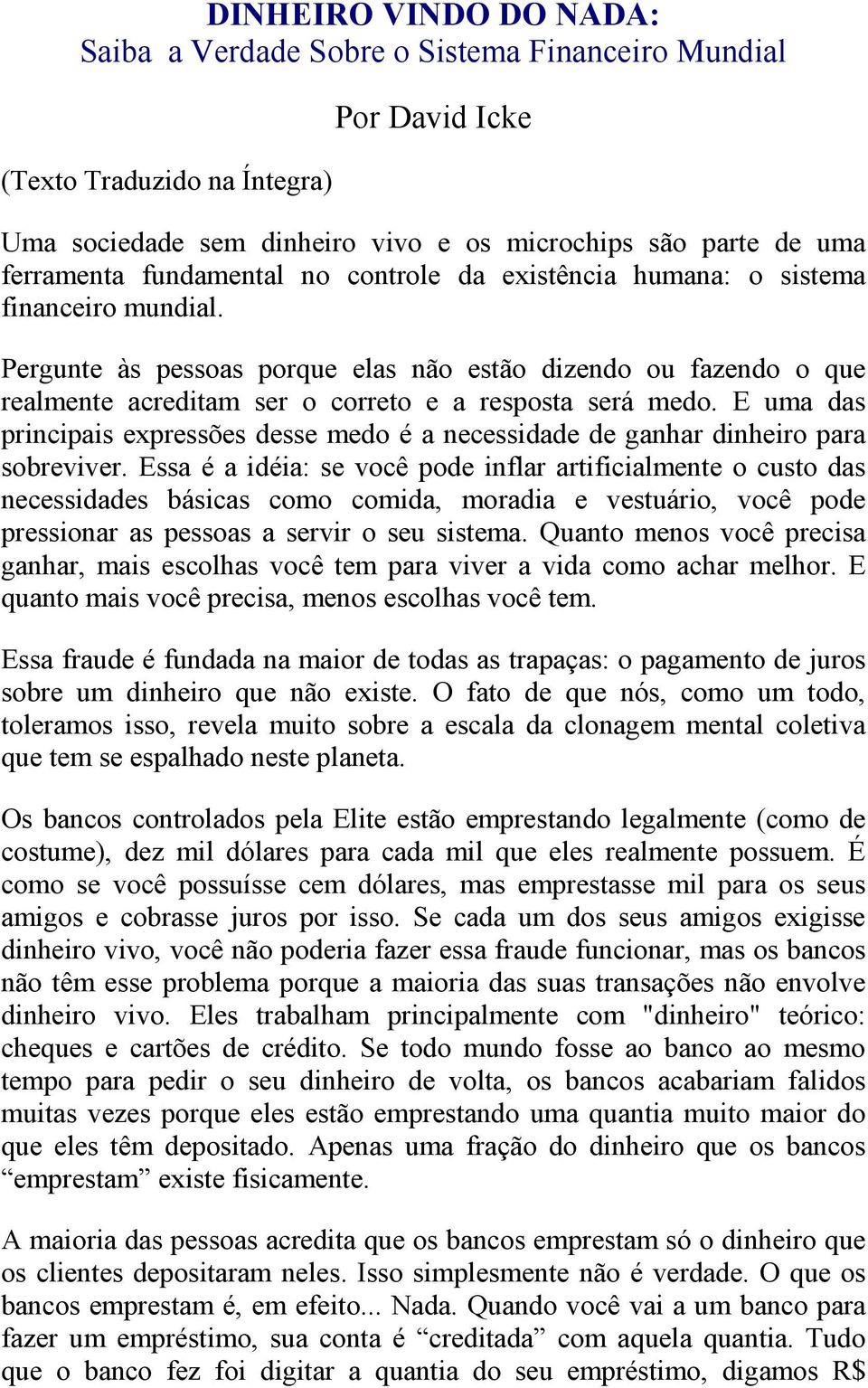 E uma das principais expressões desse medo é a necessidade de ganhar dinheiro para sobreviver.