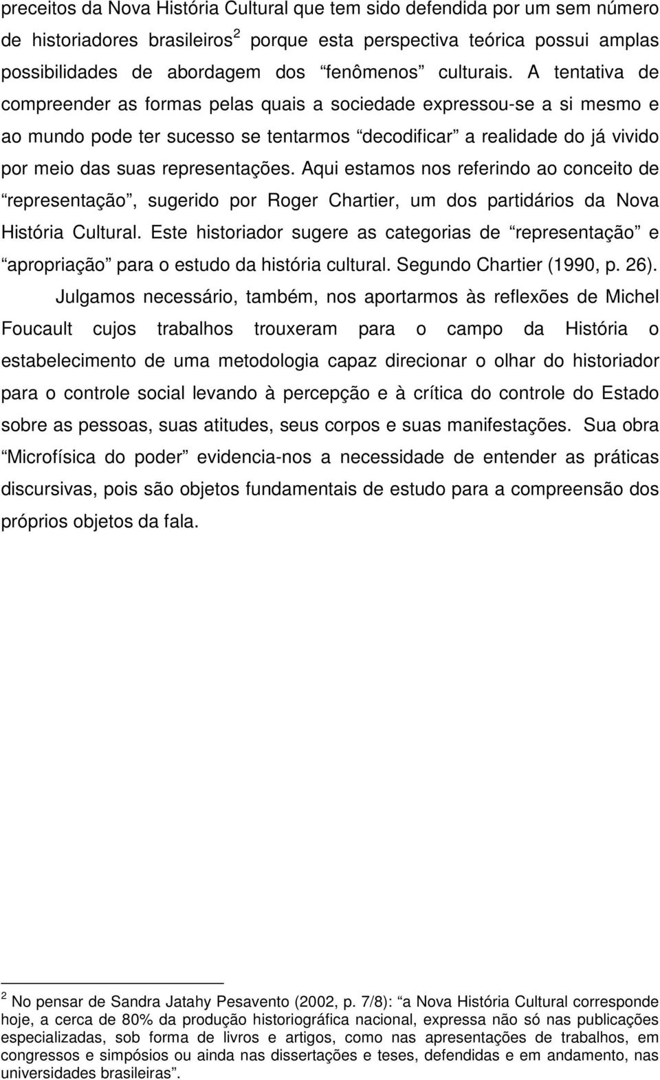 A tentativa de compreender as formas pelas quais a sociedade expressou-se a si mesmo e ao mundo pode ter sucesso se tentarmos decodificar a realidade do já vivido por meio das suas representações.