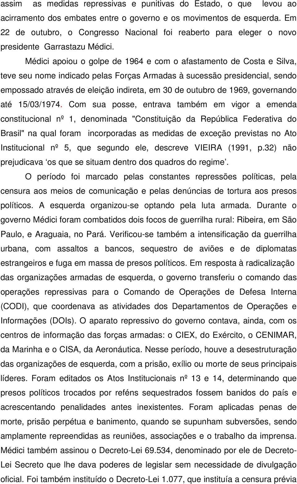 Médici apoiou o golpe de 1964 e com o afastamento de Costa e Silva, teve seu nome indicado pelas Forças Armadas à sucessão presidencial, sendo empossado através de eleição indireta, em 30 de outubro