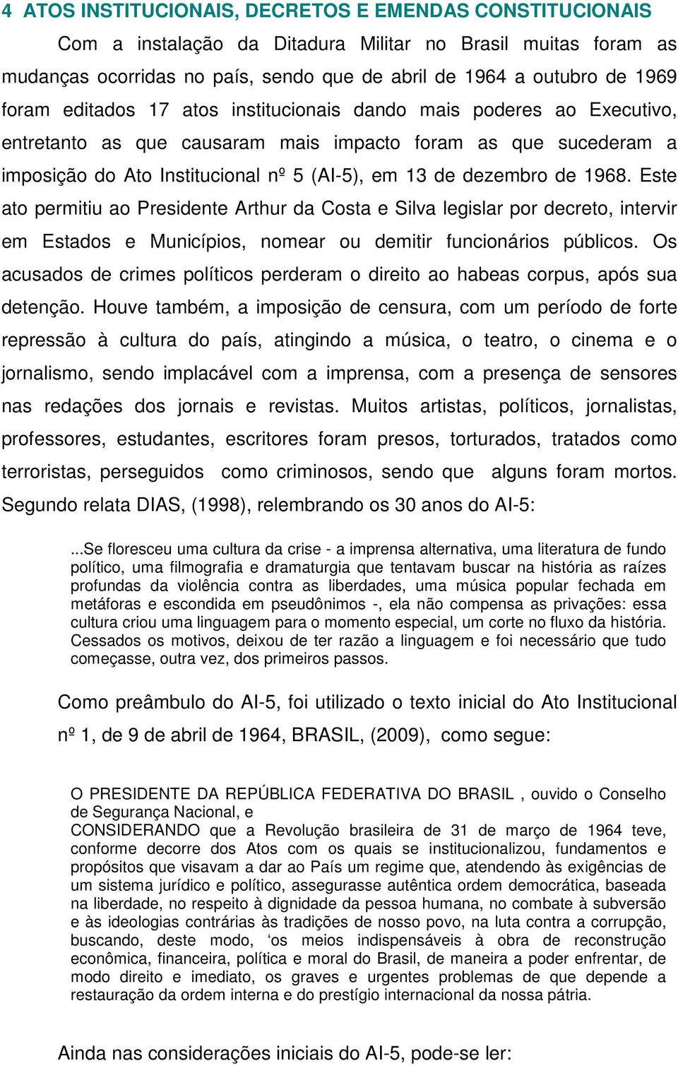 Este ato permitiu ao Presidente Arthur da Costa e Silva legislar por decreto, intervir em Estados e Municípios, nomear ou demitir funcionários públicos.