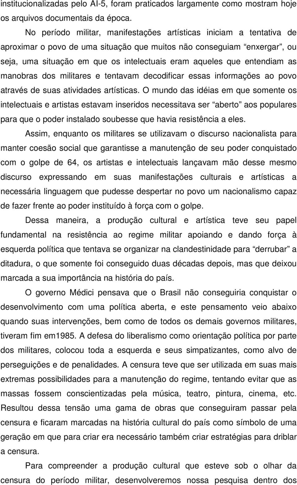 entendiam as manobras dos militares e tentavam decodificar essas informações ao povo através de suas atividades artísticas.