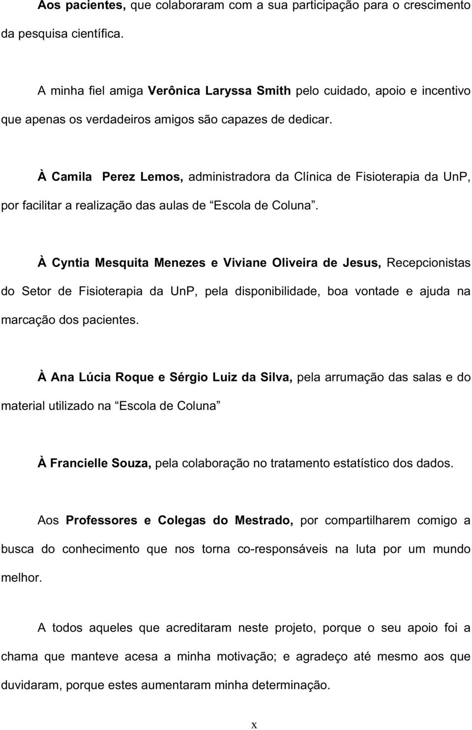 À Camila Perez Lemos, administradora da Clínica de Fisioterapia da UnP, por facilitar a realização das aulas de Escola de Coluna.