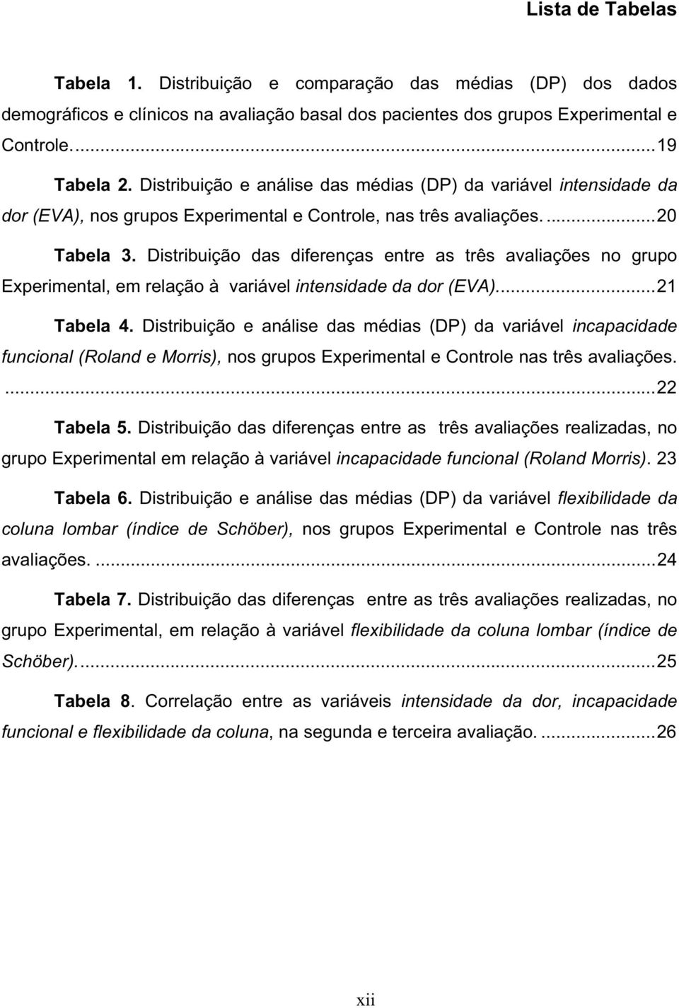 Distribuição das diferenças entre as três avaliações no grupo Experimental, em relação à variável intensidade da dor (EVA)...21 Tabela 4.