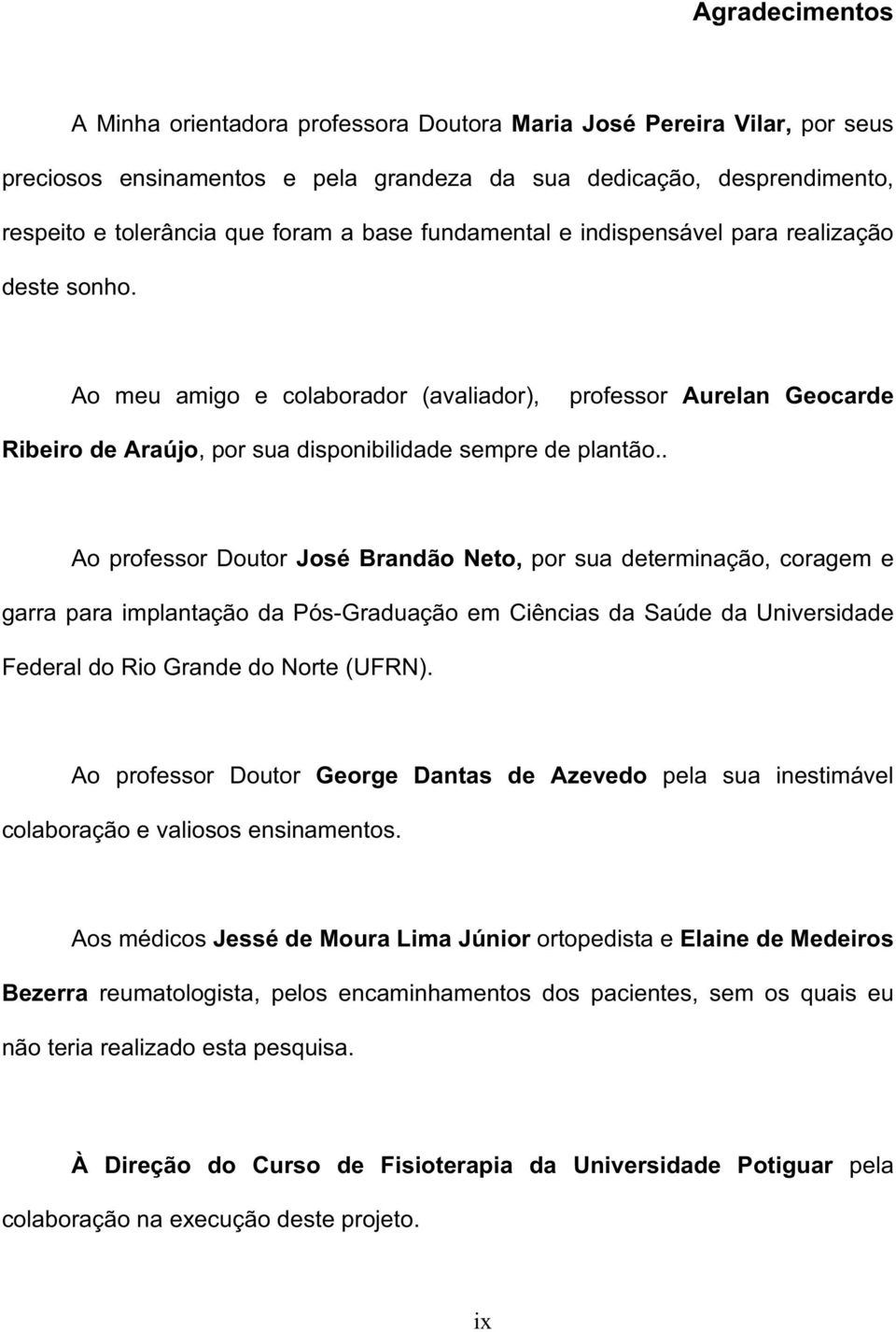 . Ao professor Doutor José Brandão Neto, por sua determinação, coragem e garra para implantação da Pós-Graduação em Ciências da Saúde da Universidade Federal do Rio Grande do Norte (UFRN).