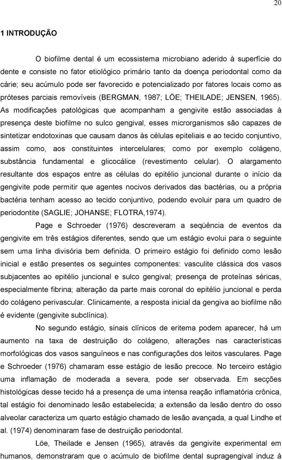 As modificações patológicas que acompanham a gengivite estão associadas à presença deste biofilme no sulco gengival, esses microrganismos são capazes de sintetizar endotoxinas que causam danos às