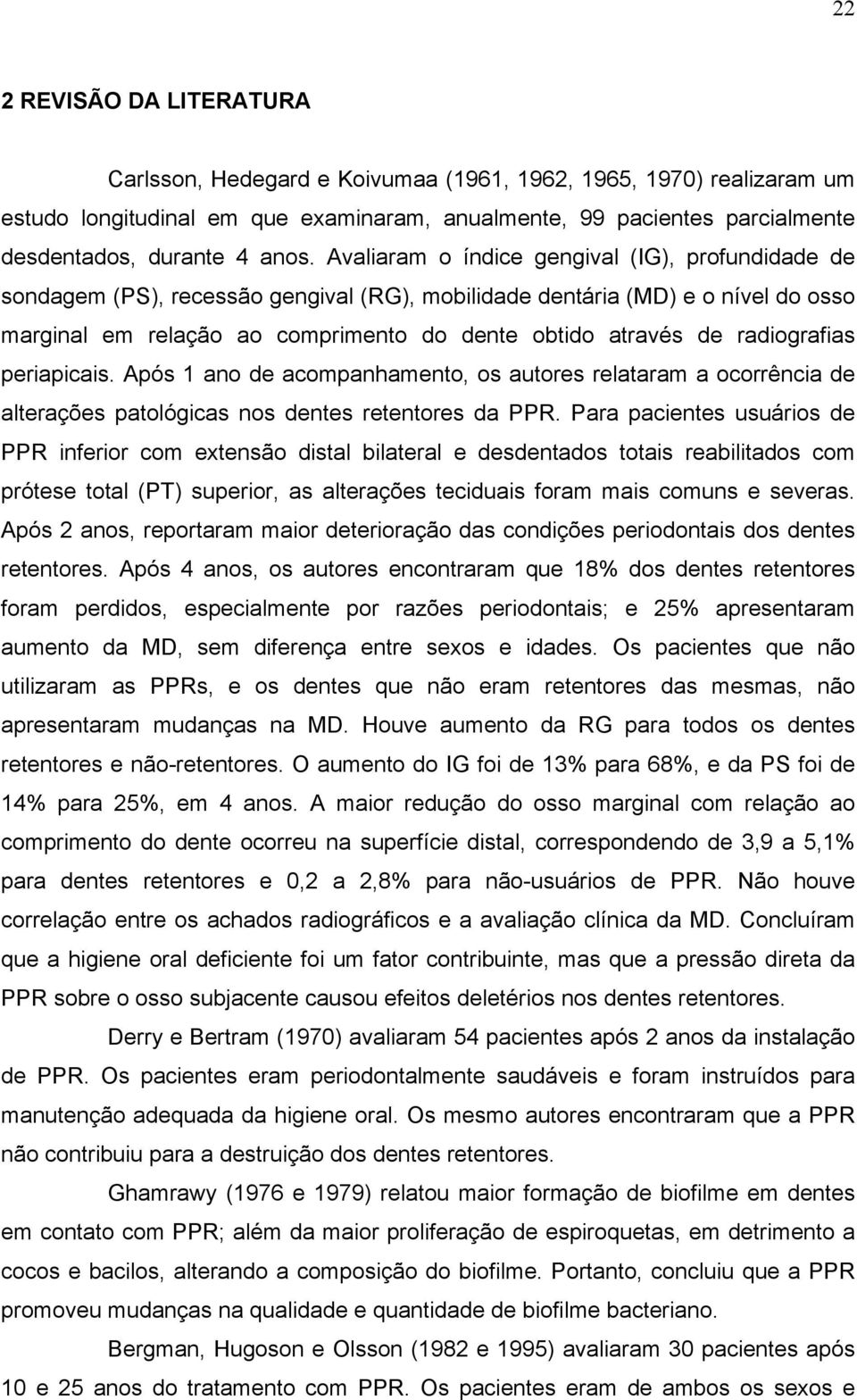 radiografias periapicais. Após 1 ano de acompanhamento, os autores relataram a ocorrência de alterações patológicas nos dentes retentores da PPR.