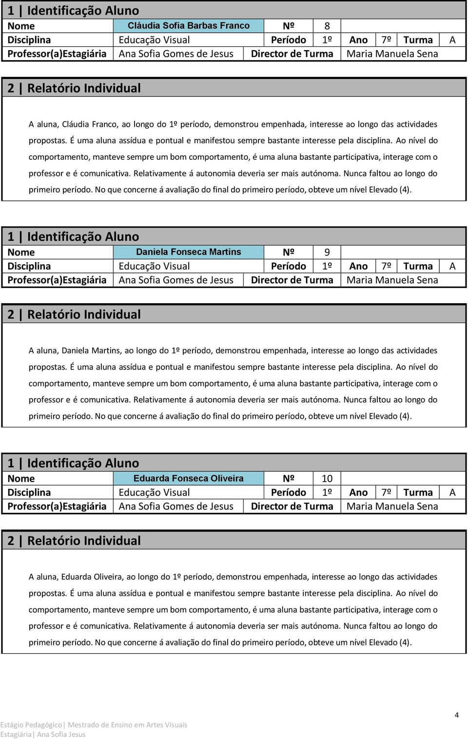 ao longo do 1º período, demonstrou empenhada, interesse ao longo das actividades Nome Eduarda Fonseca