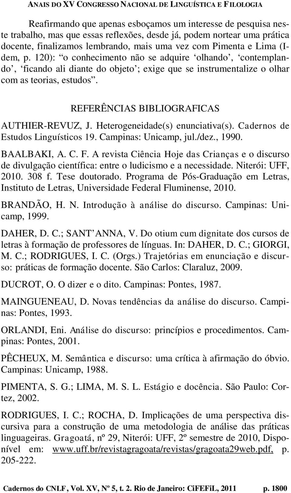 REFERÊNCIAS BIBLIOGRAFICAS AUTHIER-REVUZ, J. Heterogeneidade(s) enunciativa(s). Cadernos de Estudos Linguísticos 19. Campinas: Unicamp, jul./dez., 1990. BAALBAKI, A. C. F.