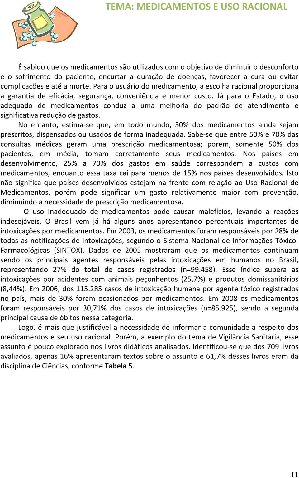 Já para o Estado, o uso adequado de medicamentos conduz a uma melhoria do padrão de atendimento e significativa redução de gastos.