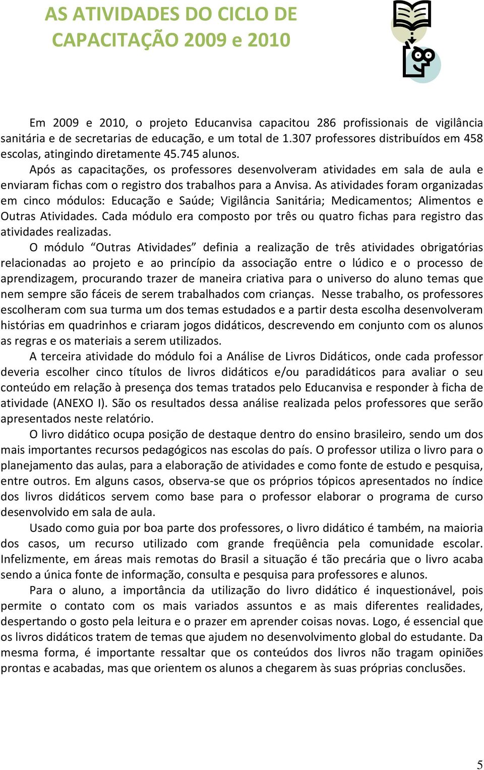 Após as capacitações, os professores desenvolveram atividades em sala de aula e enviaram fichas com o registro dos trabalhos para a Anvisa.