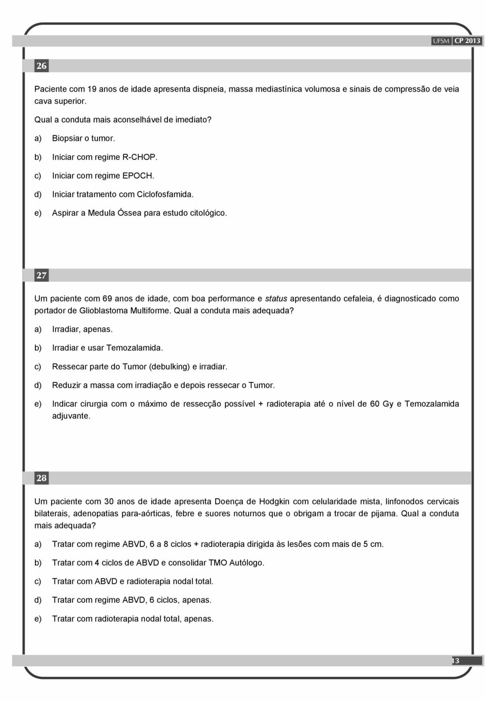 27 Um paciente com 69 anos de idade, com boa performance e status apresentando cefaleia, é diagnosticado como portador de Glioblastoma Multiforme. Qual a conduta mais adequada? a) Irradiar, apenas.