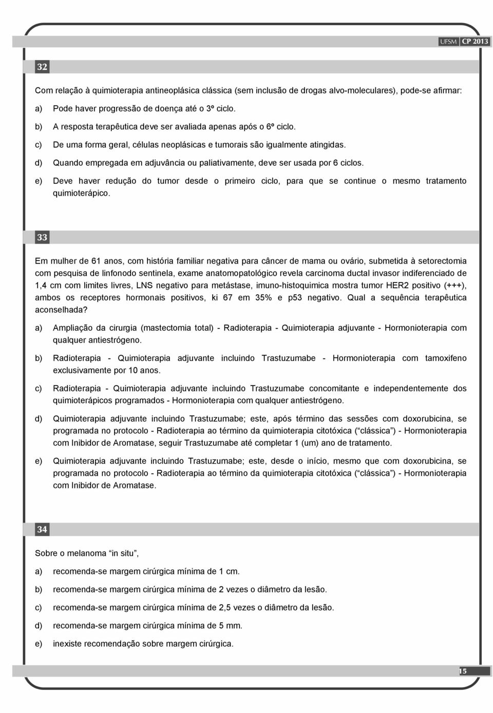 d) Quando empregada em adjuvância ou paliativamente, deve ser usada por 6 ciclos. e) Deve haver redução do tumor desde o primeiro ciclo, para que se continue o mesmo tratamento quimioterápico.