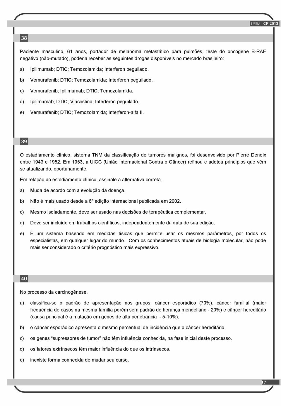 d) Ipilimumab; DTIC; Vincristina; Interferon peguilado. e) Vemurafenib; DTIC; Temozolamida; Interferon-alfa II.