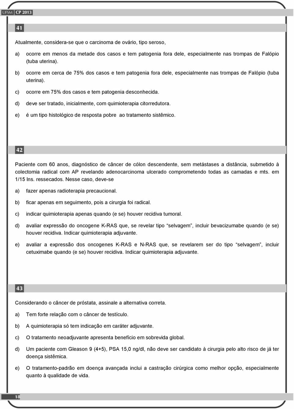 d) deve ser tratado, inicialmente, com quimioterapia citorredutora. e) é um tipo histológico de resposta pobre ao tratamento sistêmico.