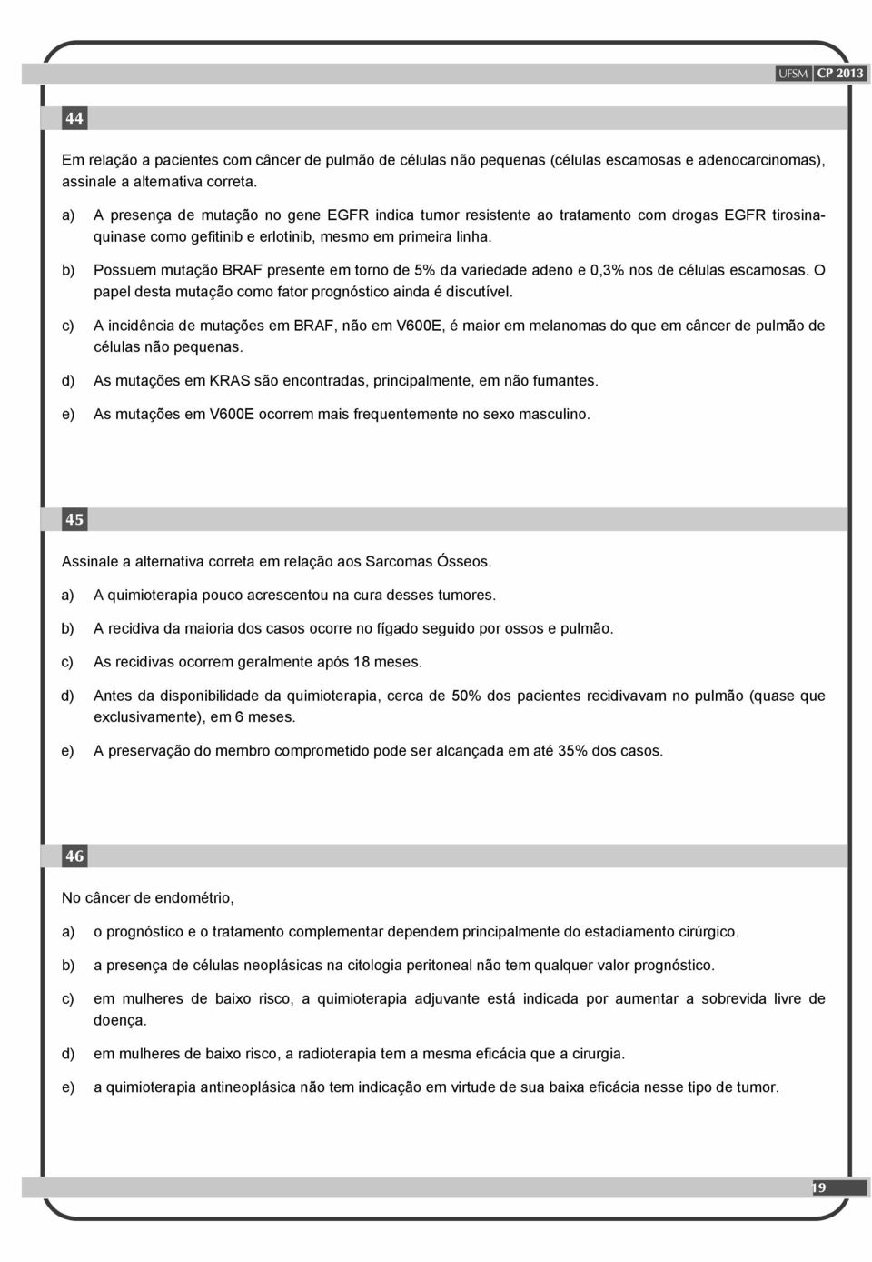 b) Possuem mutação BRAF presente em torno de 5% da variedade adeno e 0,3% nos de células escamosas. O papel desta mutação como fator prognóstico ainda é discutível.