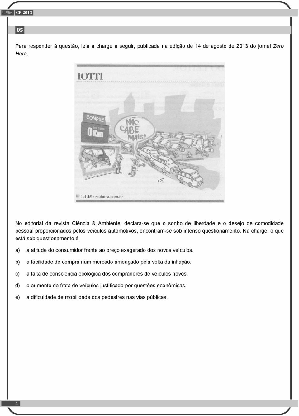 intenso questionamento. Na charge, o que está sob questionamento é a) a atitude do consumidor frente ao preço exagerado dos novos veículos.