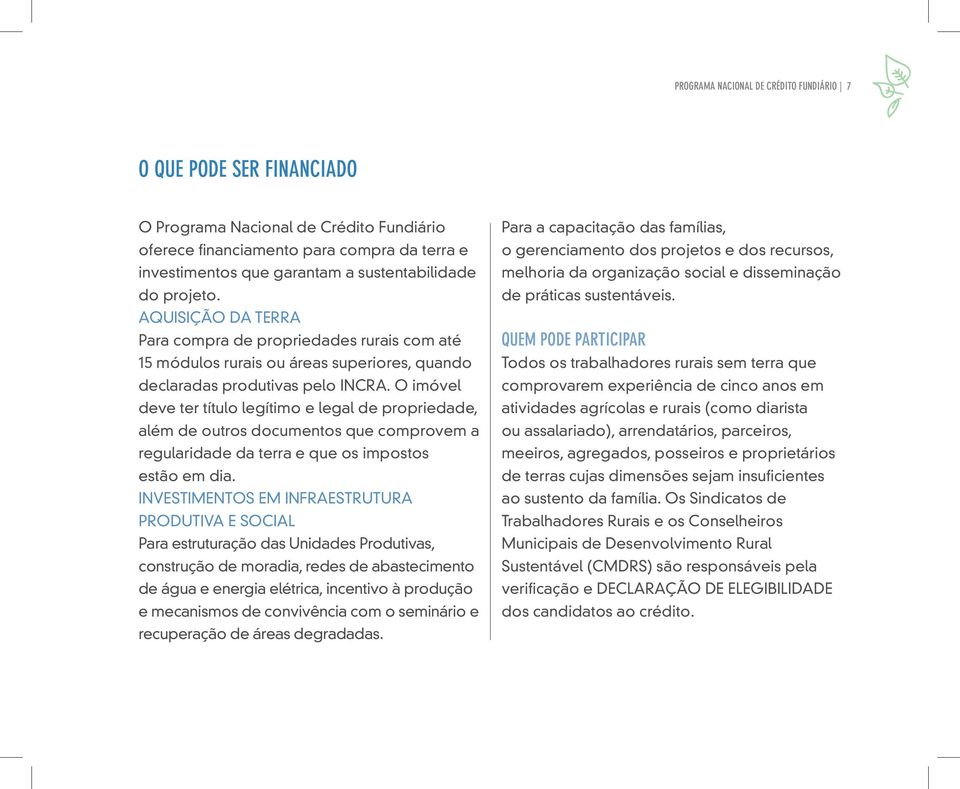 O imóvel deve ter título legítimo e legal de propriedade, além de outros documentos que comprovem a regularidade da terra e que os impostos estão em dia.