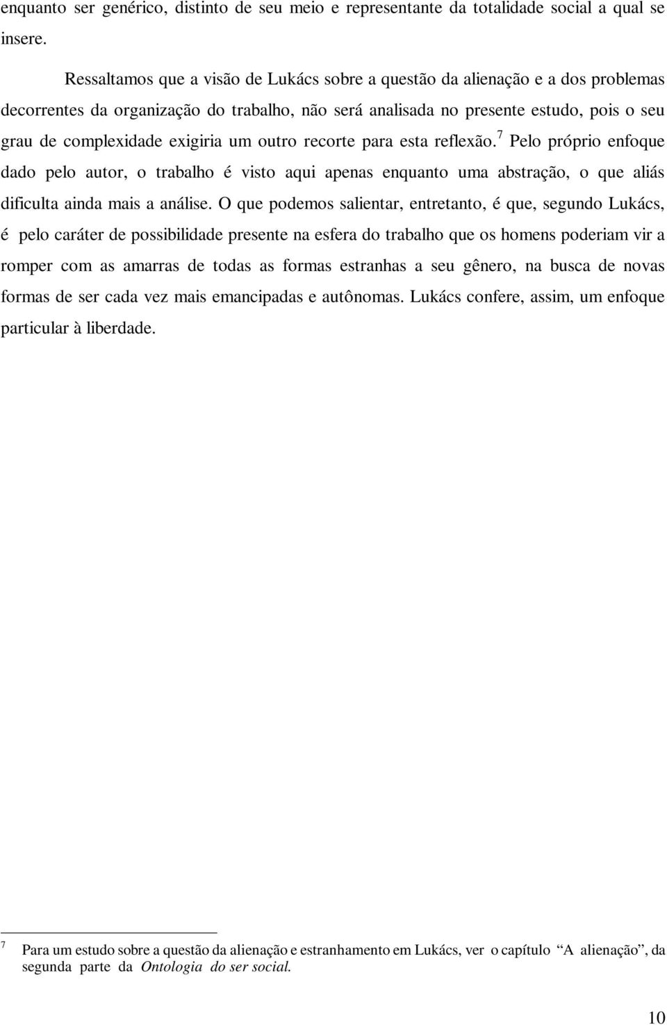 exigiria um outro recorte para esta reflexão. 7 Pelo próprio enfoque dado pelo autor, o trabalho é visto aqui apenas enquanto uma abstração, o que aliás dificulta ainda mais a análise.