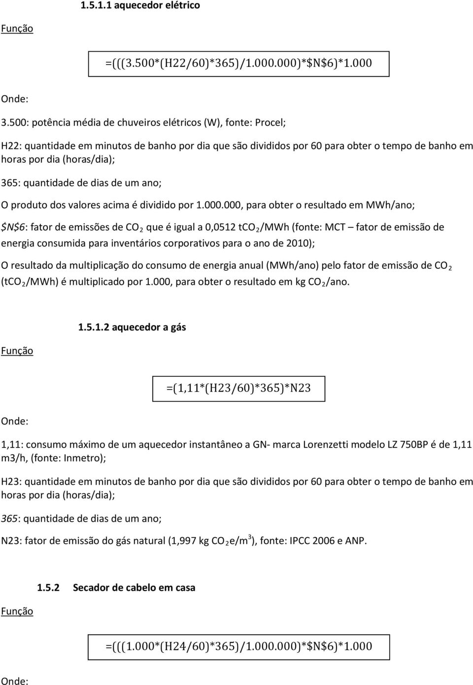 resultado da multiplicação do consumo de energia anual (MWh/ano) pelo fator de emissão de CO 2 1.