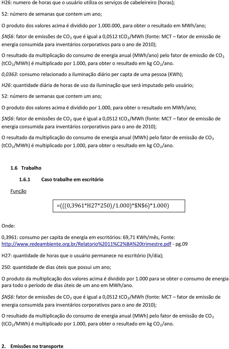 000, para obter o resultado em MWh/ano; 1.6 Trabalho 1.6.1 Caso trabalhe em escritório =(((0,3961*H27*250)/1.000)*$N$6)*1.