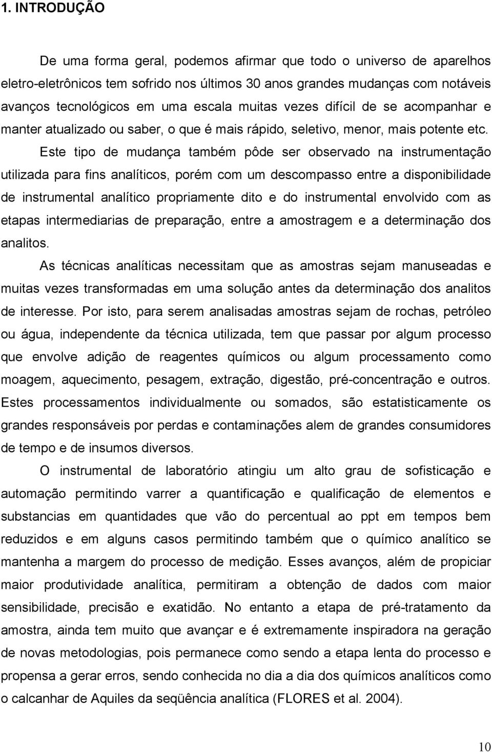 Este tipo de mudança também pôde ser observado na instrumentação utilizada para fins analíticos, porém com um descompasso entre a disponibilidade de instrumental analítico propriamente dito e do