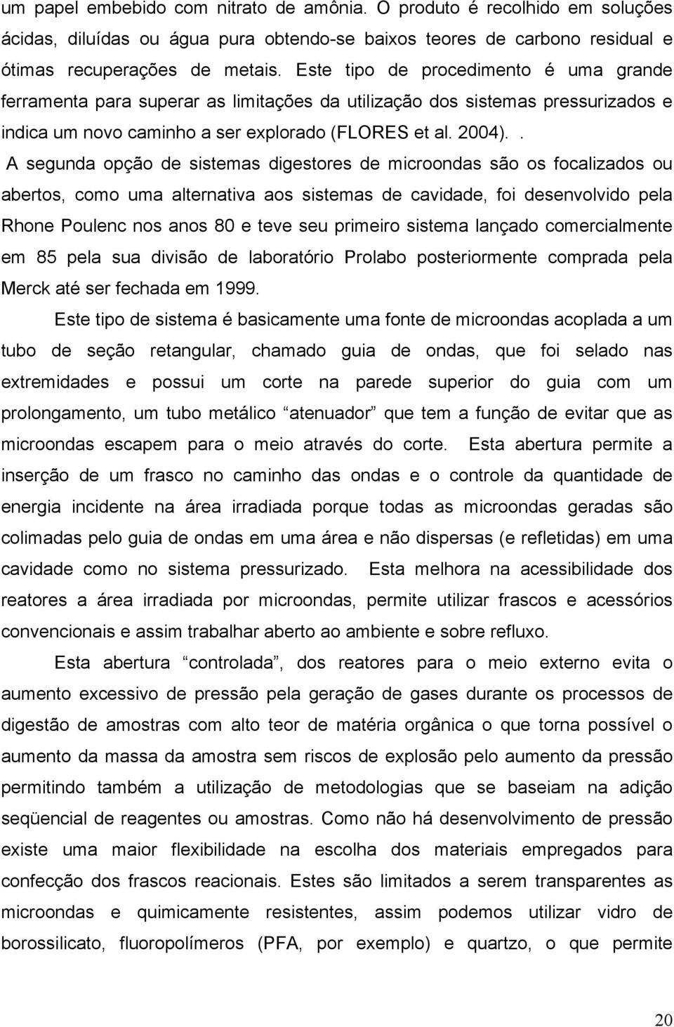 . A segunda opção de sistemas digestores de microondas são os focalizados ou abertos, como uma alternativa aos sistemas de cavidade, foi desenvolvido pela Rhone Poulenc nos anos 80 e teve seu