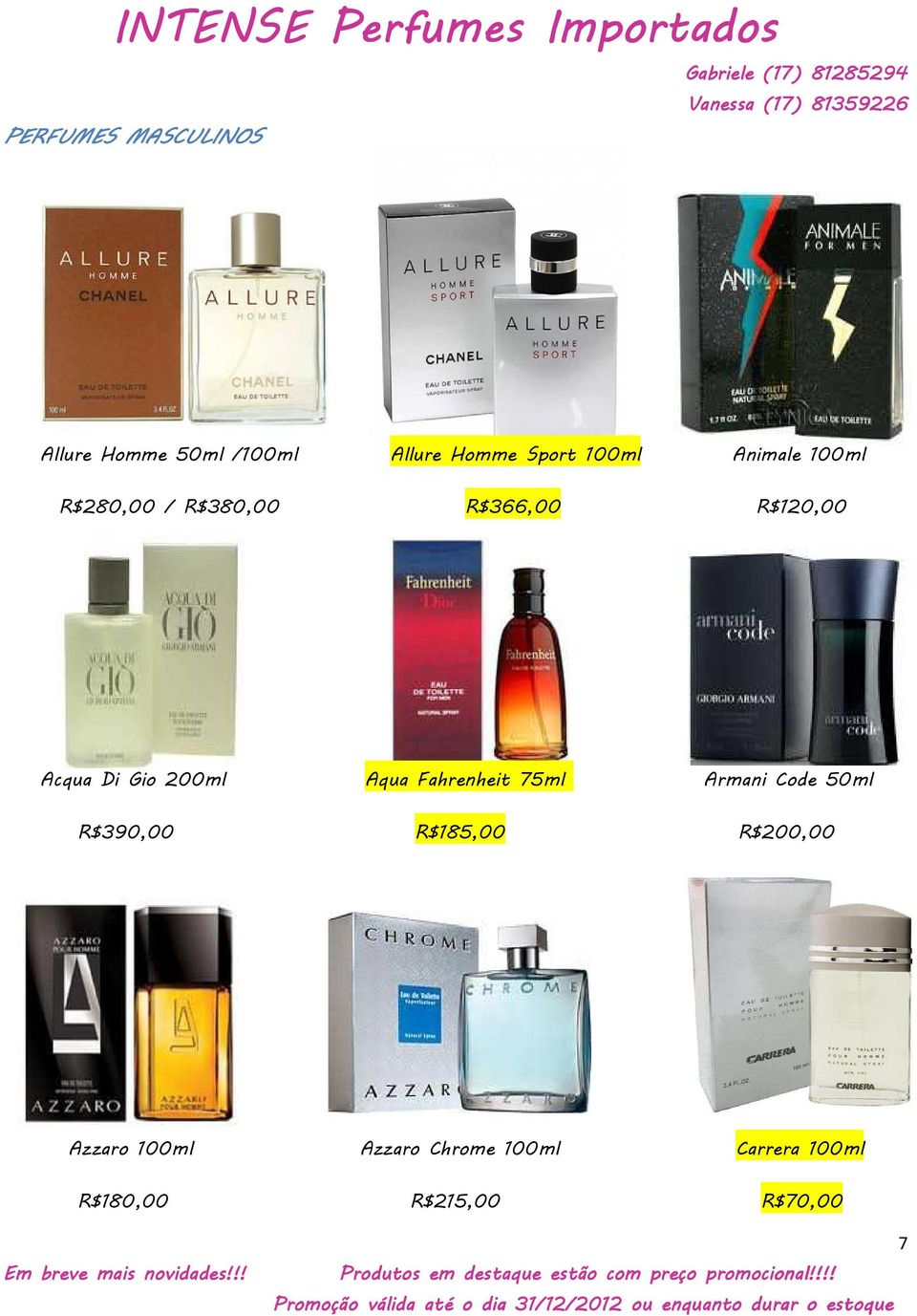 200ml Aqua Fahrenheit 75ml Armani Code 50ml R$390,00 R$185,00