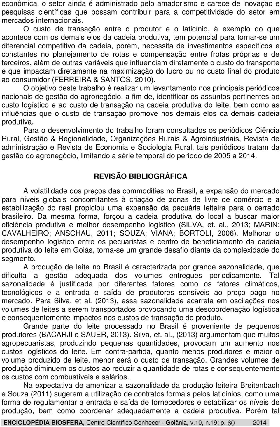 necessita de investimentos específicos e constantes no planejamento de rotas e compensação entre frotas próprias e de terceiros, além de outras variáveis que influenciam diretamente o custo do