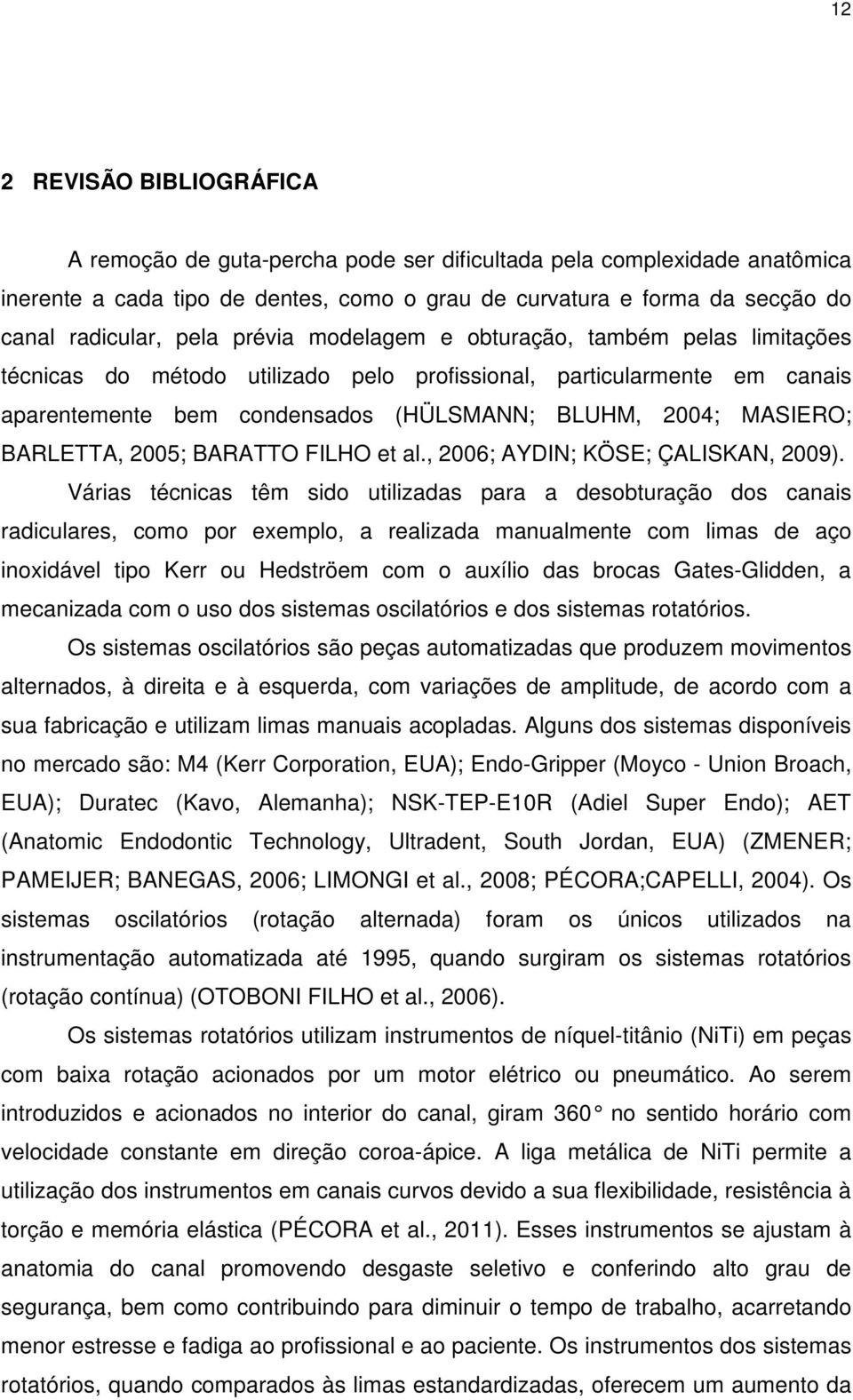 BARLETTA, 2005; BARATTO FILHO et al., 2006; AYDIN; KÖSE; ÇALISKAN, 2009).