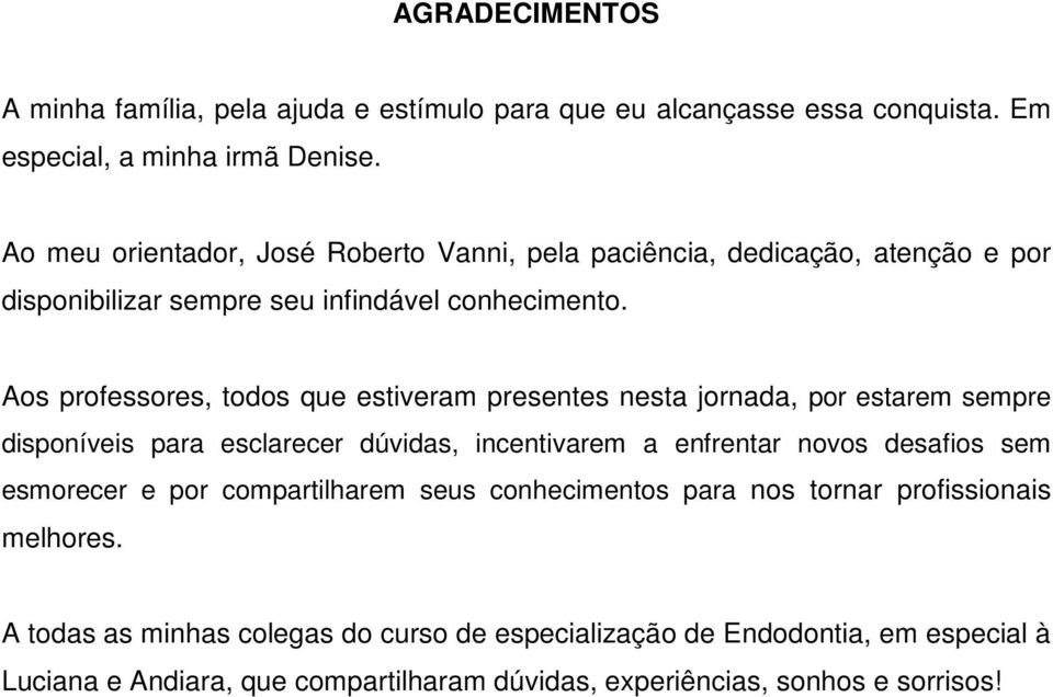 Aos professores, todos que estiveram presentes nesta jornada, por estarem sempre disponíveis para esclarecer dúvidas, incentivarem a enfrentar novos desafios sem