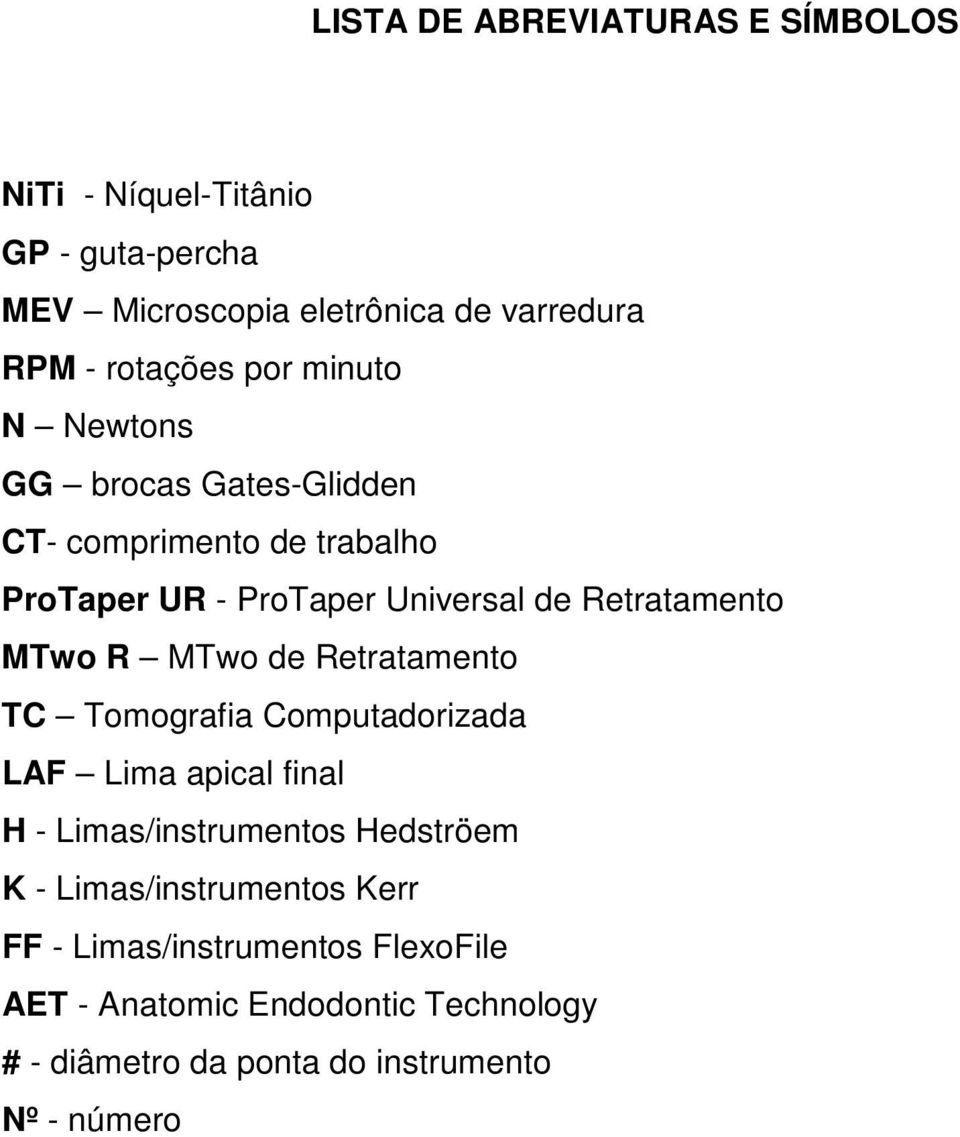 Retratamento MTwo R MTwo de Retratamento TC Tomografia Computadorizada LAF Lima apical final H - Limas/instrumentos Hedströem K